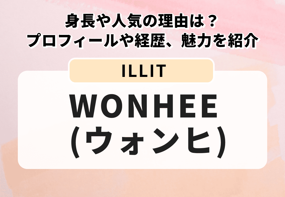 【ILLIT】WONHEE （ウォンヒ） の身長や年齢、人気の理由は？プロフィールや経歴、魅力を紹介