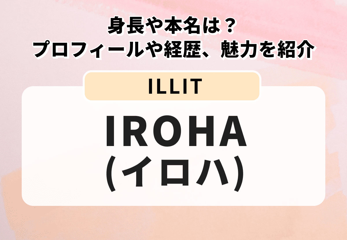 【ILLIT】IROHA（イロハ）の身長や本名は？プロフィールや経歴、魅力を紹介