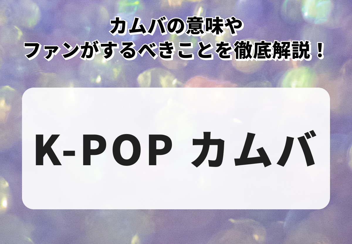 K-POPのカムバとは？意味やファンがするべきことを徹底解説！