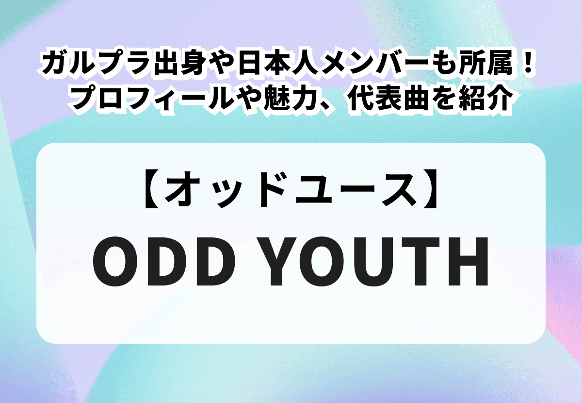 【ODD YOUTH】ガルプラ出身や日本人メンバーも所属！メンバーのプロフィールや経歴、魅力を紹介