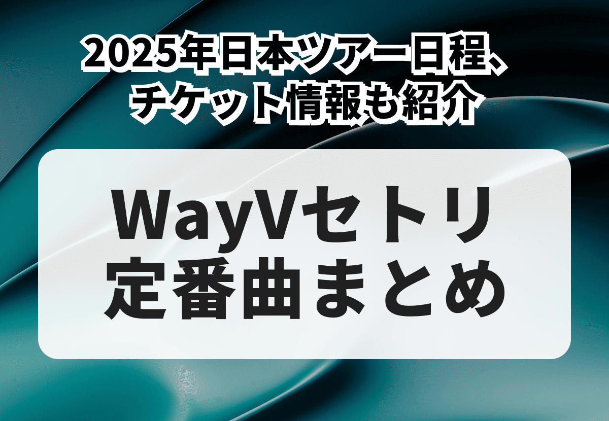 WayVセトリ定番曲ランキング！　2025年開催の日本ツアー日程・チケット情報も解説