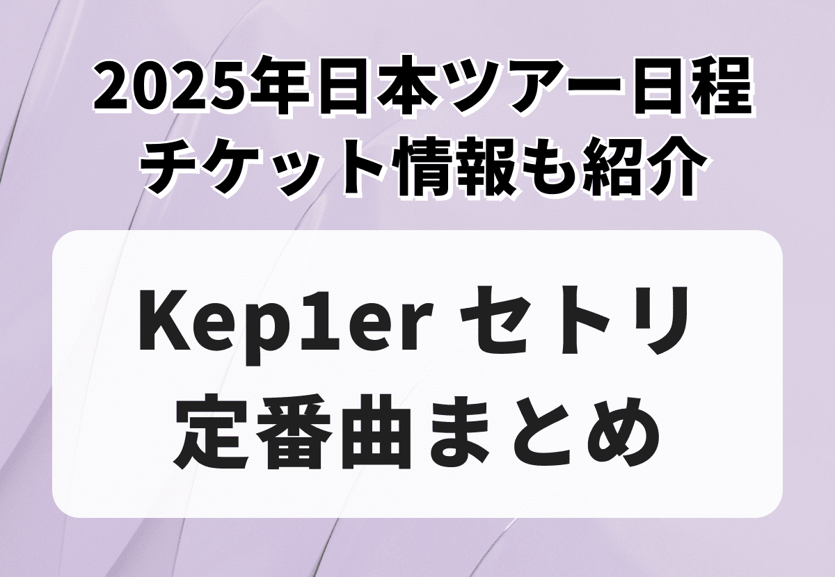Kep1erセトリ定番曲まとめ！2025年日本ツアー日程、チケット情報も紹介