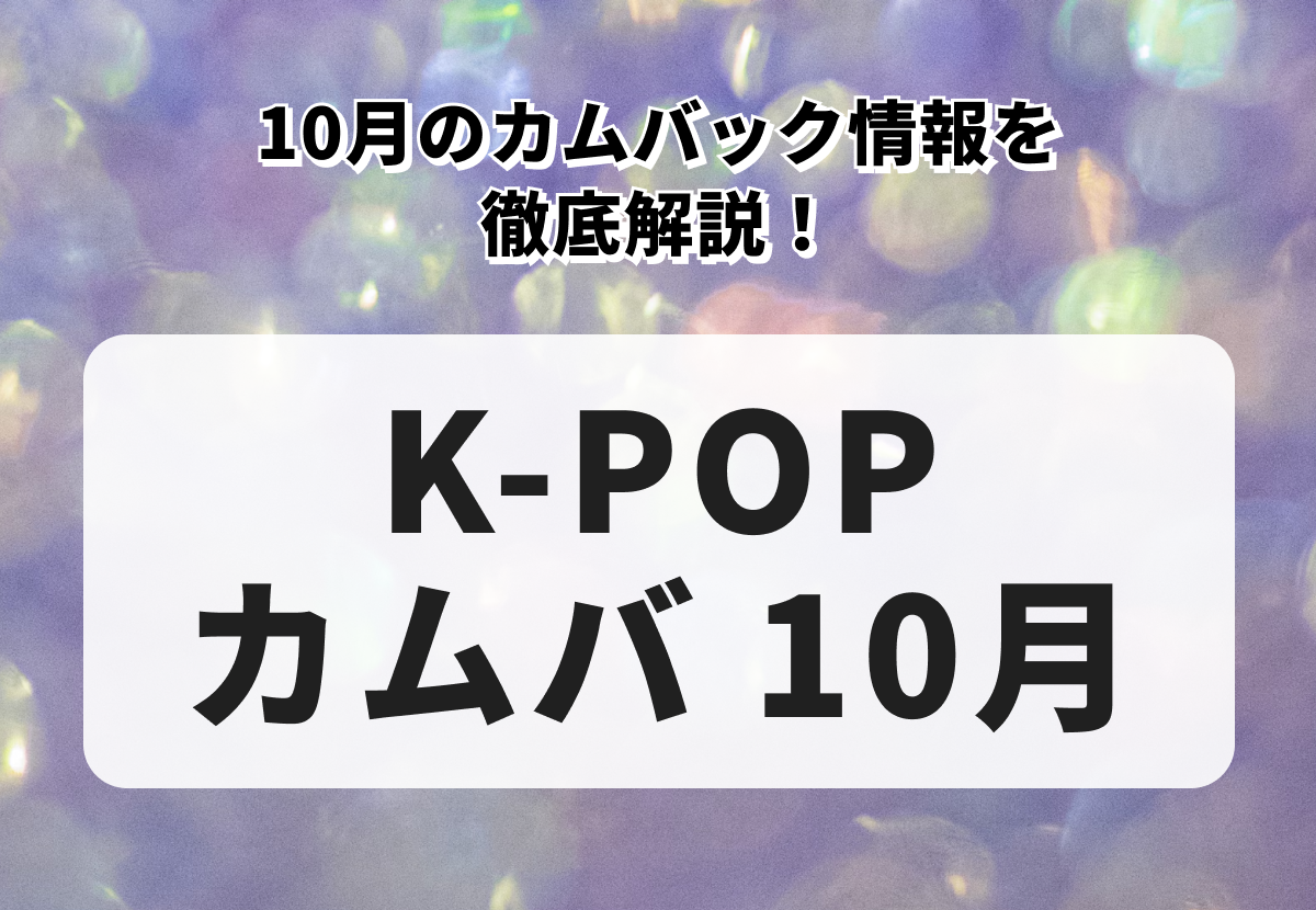 【K-POPカムバ情報2025】10月のカムバック情報を徹底解説！BABYMONSTERやTXTのカムバに注目！