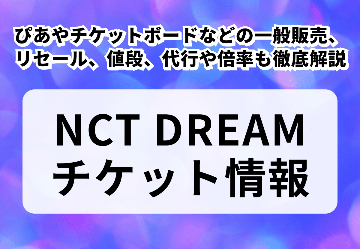 【NCT DREAMチケットの取り方】2026最新！値段、ぴあやチケットボードなどの一般販売やリセール、代行や倍率も徹底解説