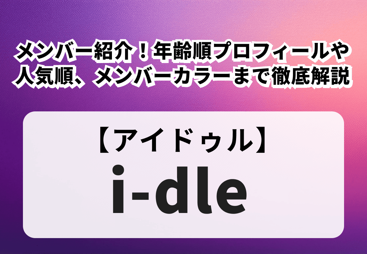 【i-dle】メンバー紹介！年齢順プロフィールや人気順、メンバーカラーまで徹底解説