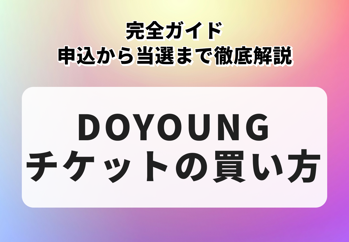 DOYOUNG（ドヨン／NCT）チケットの取り方完全ガイド｜申込から当選まで徹底解説
