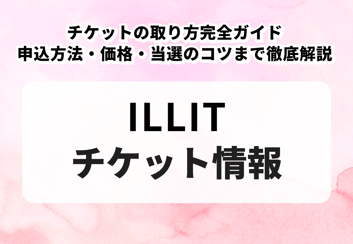 ILLIT（アイリット）チケットの取り方完全ガイド｜申込方法・価格・当選のコツまで徹底解説