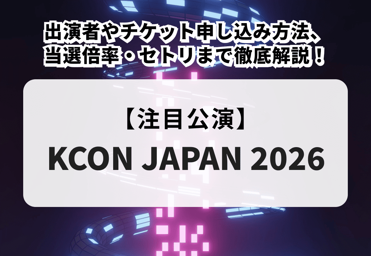 【KCON JAPAN 2026当落】出演者やチケット申し込み方法、当選倍率・セトリまで徹底解説！