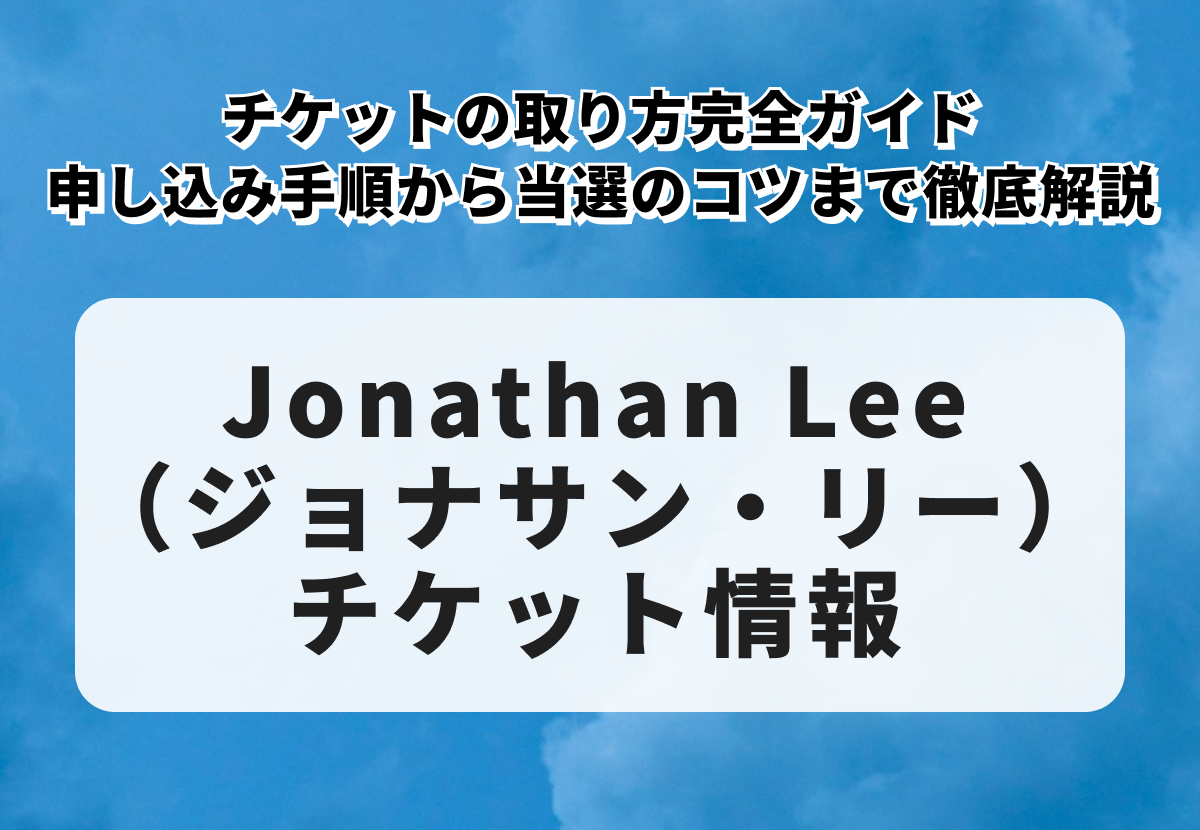 Jonathan Lee（ジョナサン・リー）チケット購入ガイド｜日程・発売日・買い方を徹底解説