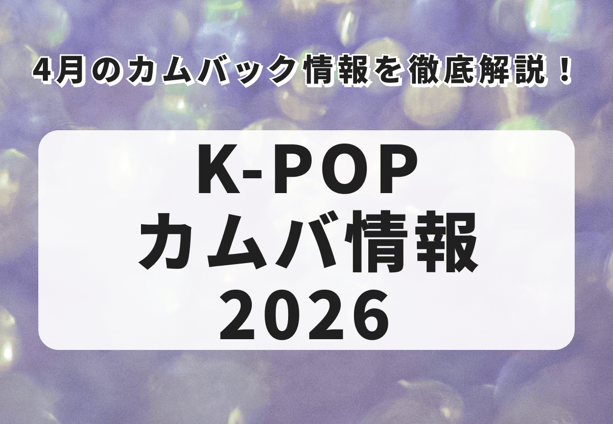 【K-POPカムバ情報2026】4月最新のカムバック情報を徹底解説！ TXTや&TEAMらのカムバに注目！