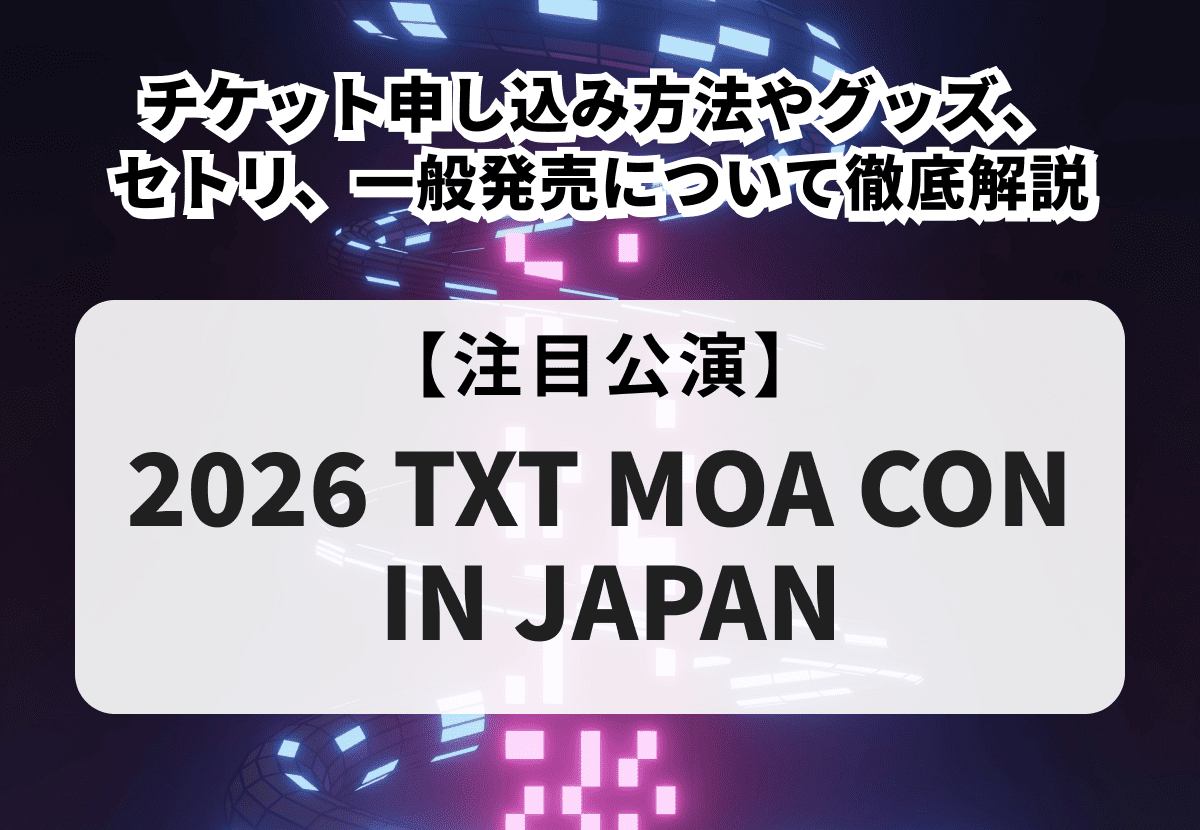 【TXT ライブ 当落】チケット申し込み方法やグッズ、セトリ、一般発売について徹底解説