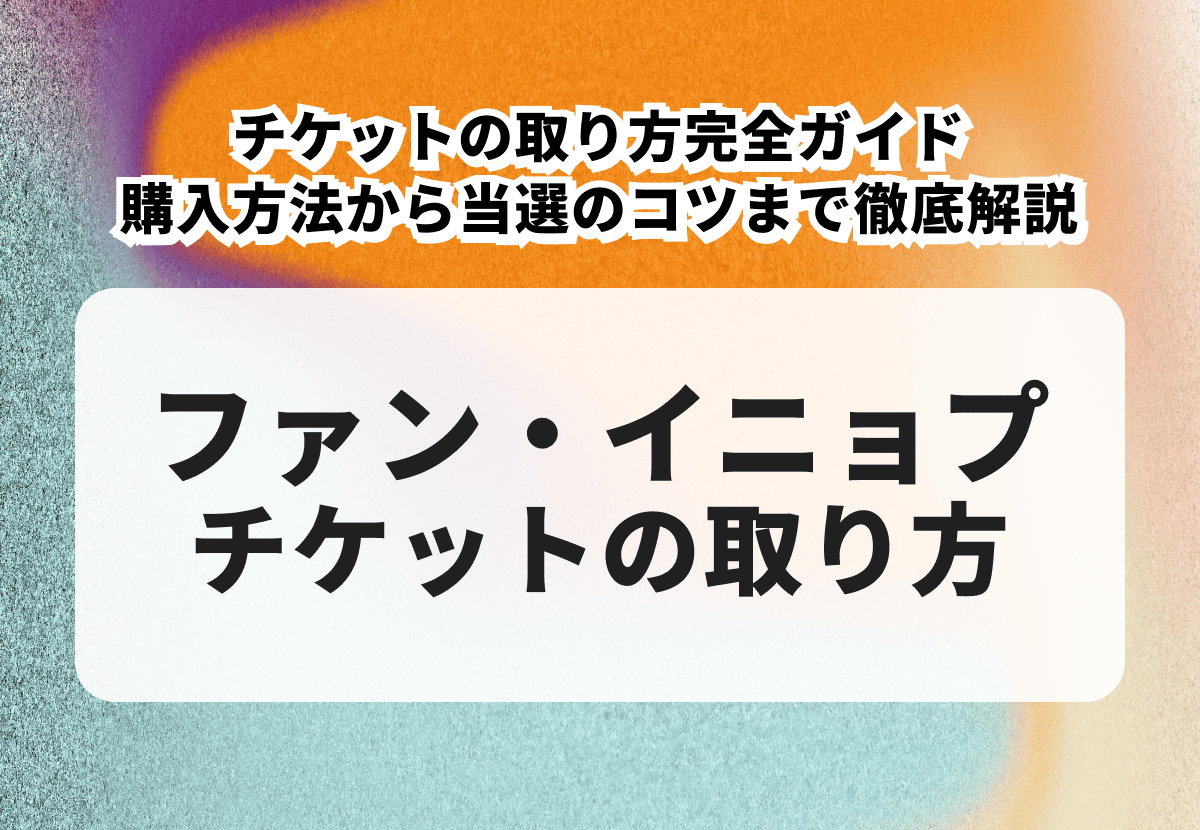 ファン・イニョプのチケットを取る方法｜発売日・申込手順・ファンクラブ先行まで徹底解説