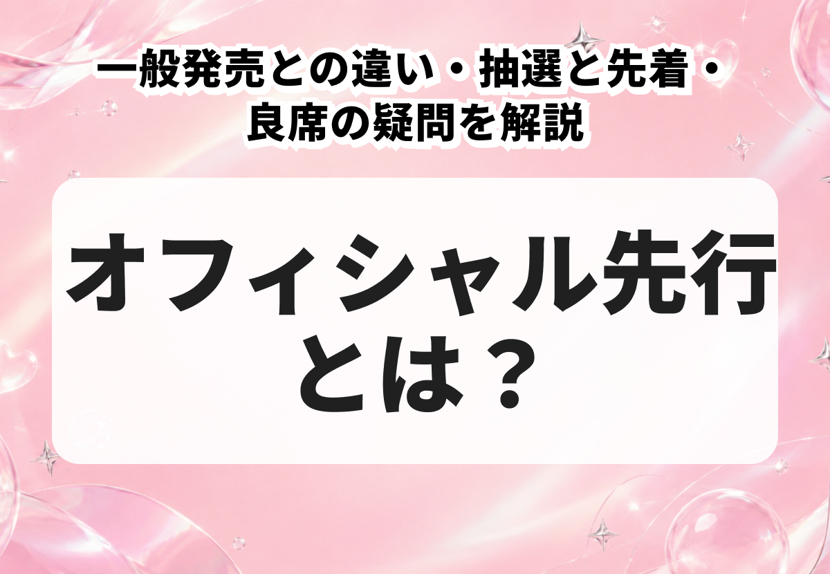 オフィシャル先行とは？一般発売との違い・抽選と先着・良席の疑問を解説