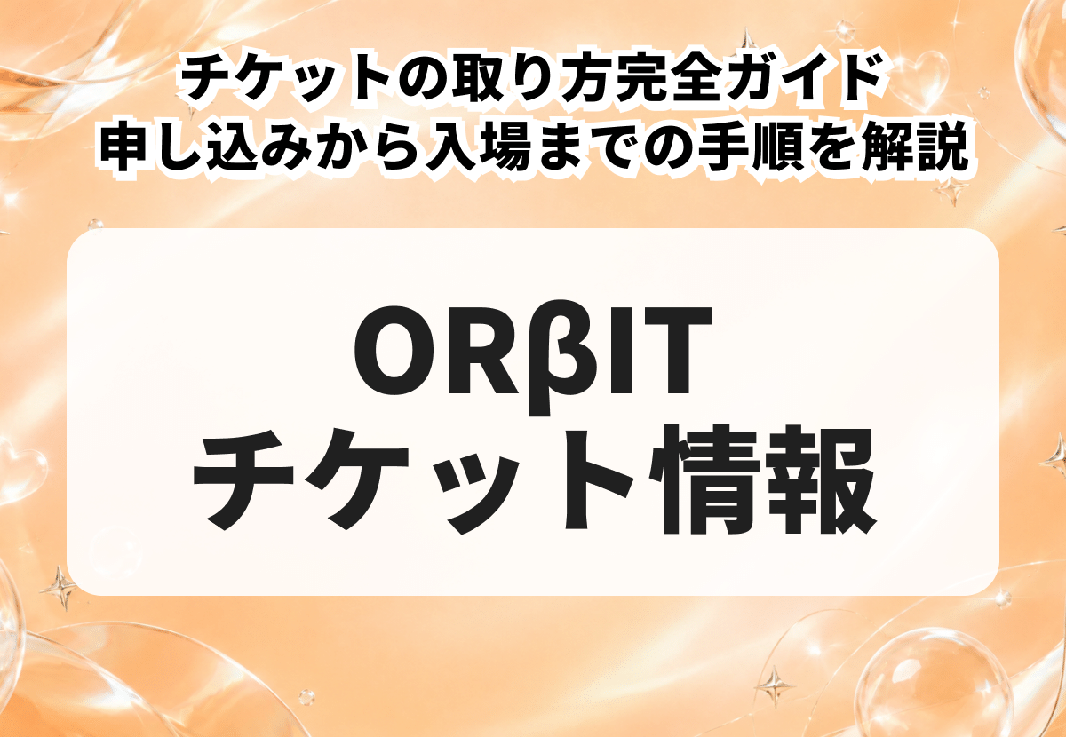 ORβIT（オルビット）のチケットの取り方完全ガイド｜申し込みから入場までの手順を解説